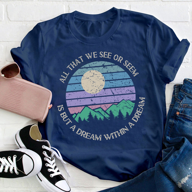 All That We See Or Seem Is But A Dream Within A Dream Teacher T-Shirt