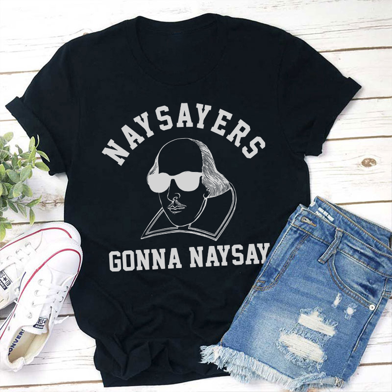 Naysayers Gonna Naysay Shakespeare Teacher T-Shirt