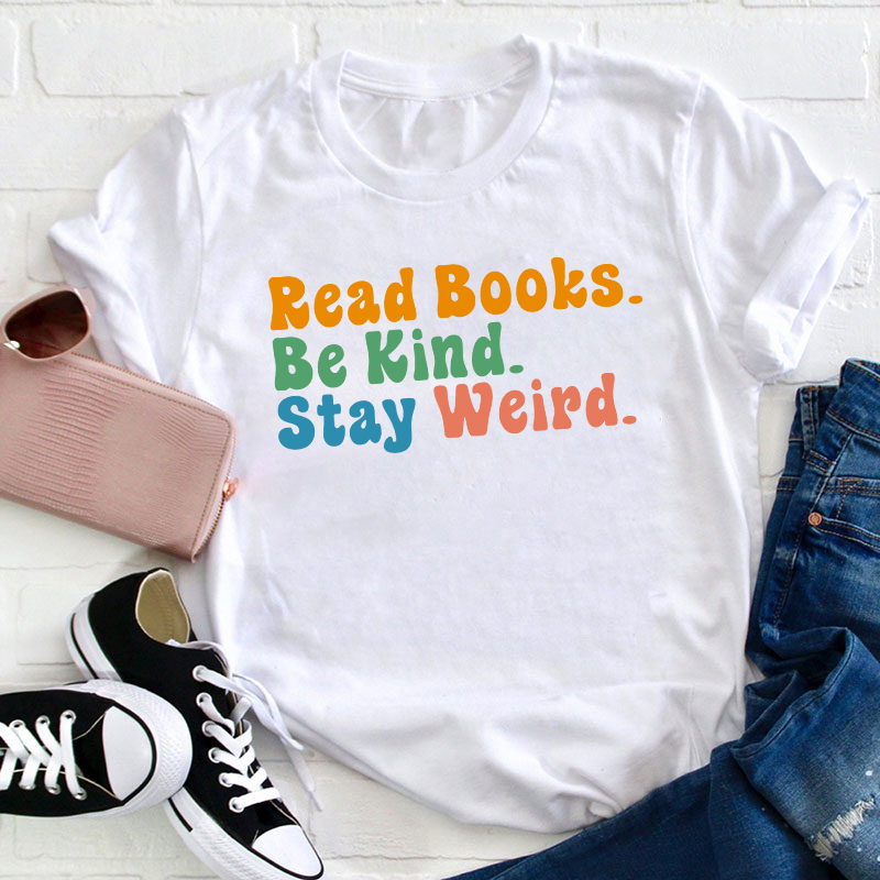 Read books Be Kind Stay Weird Teacher T-Shirt