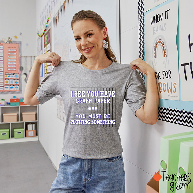 I See You Have Graph Paper Teacher T-Shirt