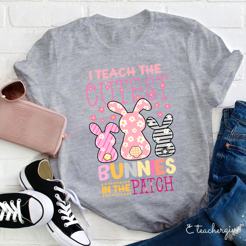 I Teach The Cutest Bunnies In The Patch Easter Teacher Life T-Shirt