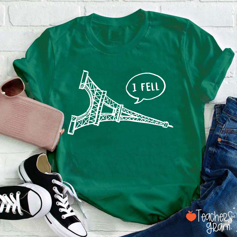 I Fell Eiffel Tower Teacher T-Shirt