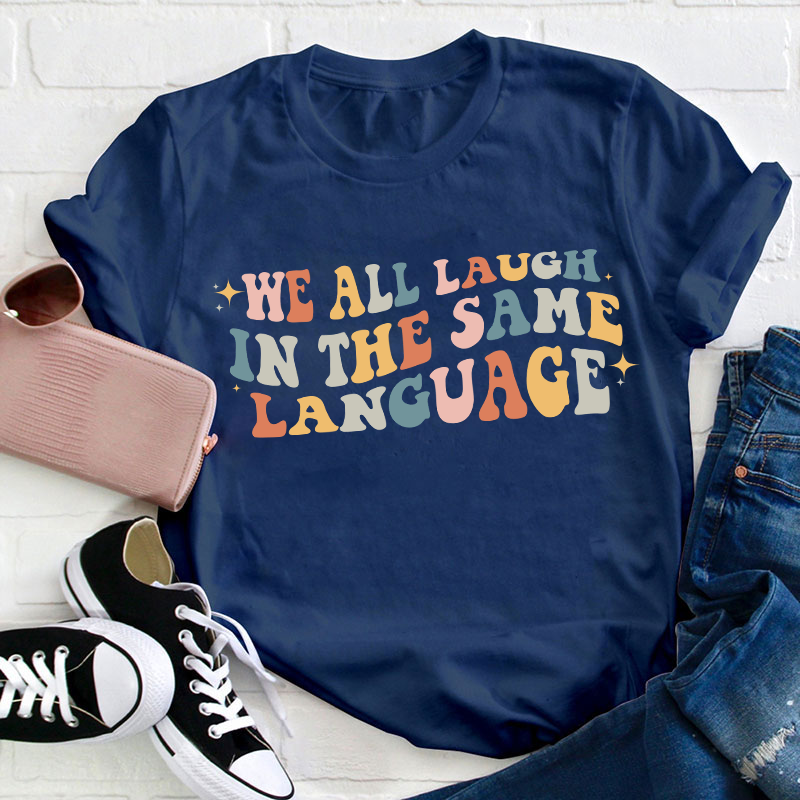 We All Laugh in the Same Language Teacher T-Shirt