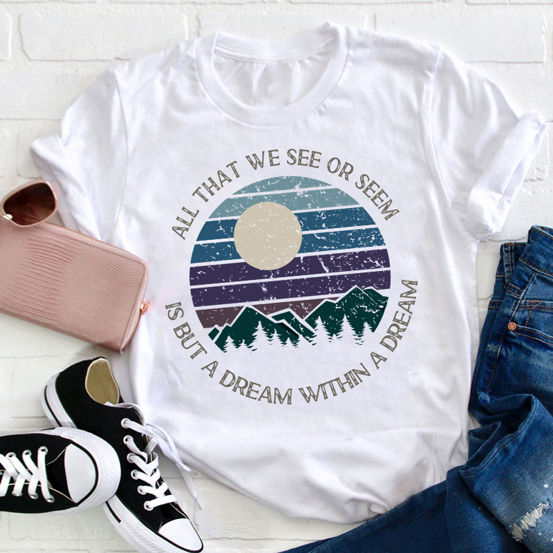 All That We See Or Seem Is But A Dream Within A Dream Teacher T-Shirt