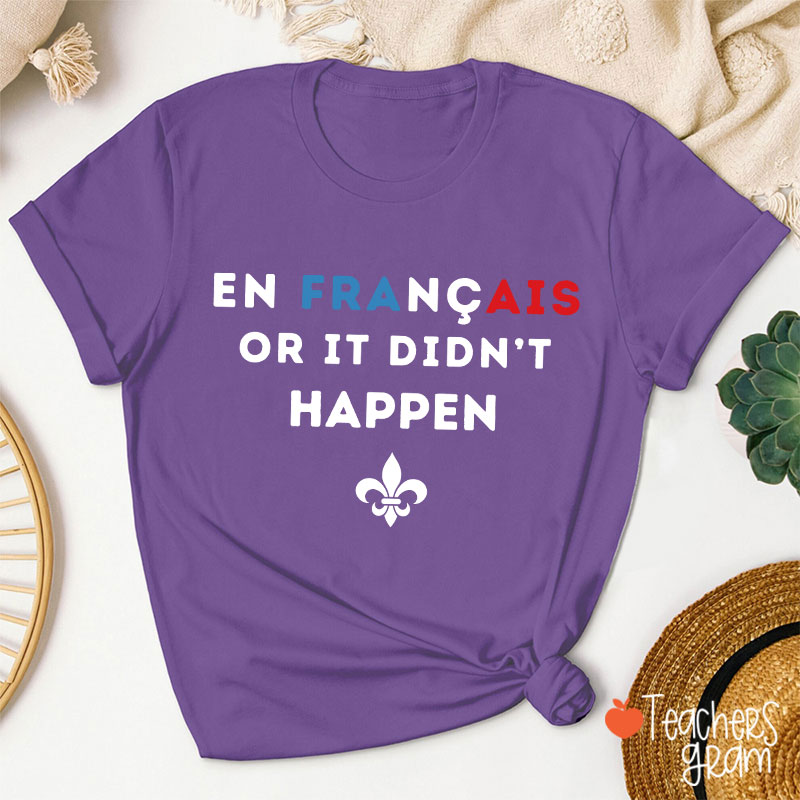 En Francais Or It Didn't Happen French Teacher T-Shirt