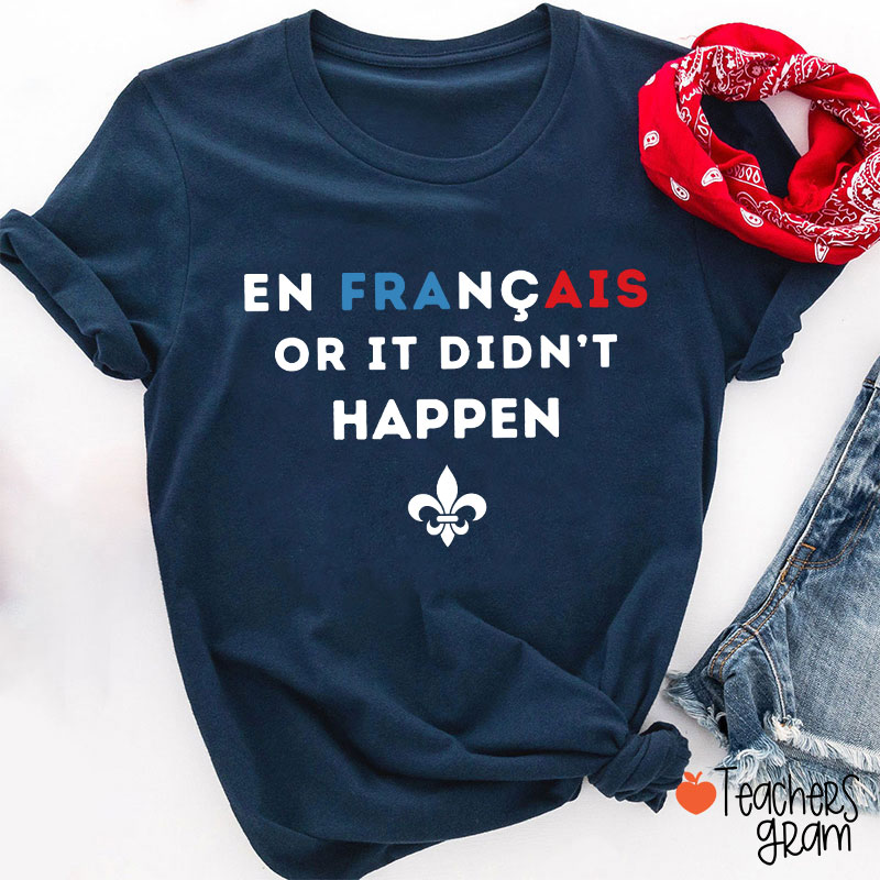 En Francais Or It Didn't Happen French Teacher T-Shirt