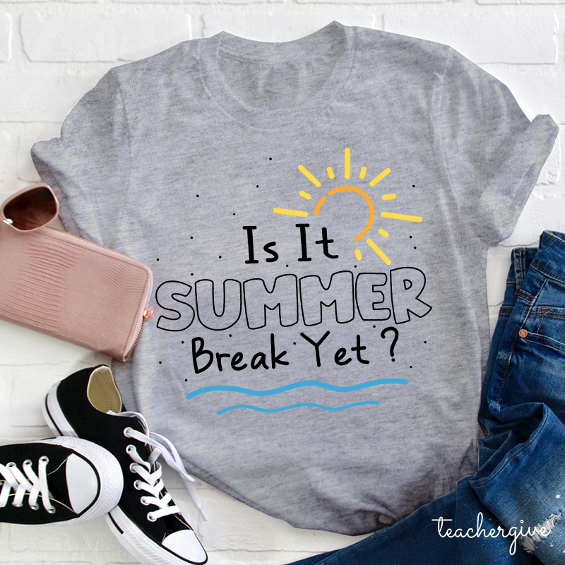 Is It Summer Break Yet  T-Shirt