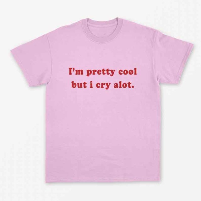 I'm Pretty Cool But I Cry Alot Tee