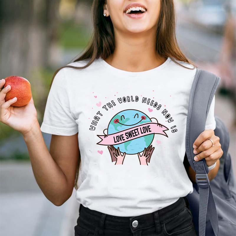 What The World Needs Now Is Love Sweet Love Teacher T-Shirt