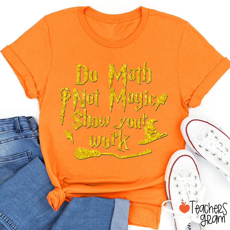 Do Math Not Magic Show Your Work Fall Vibes Math Teacher T-Shirt