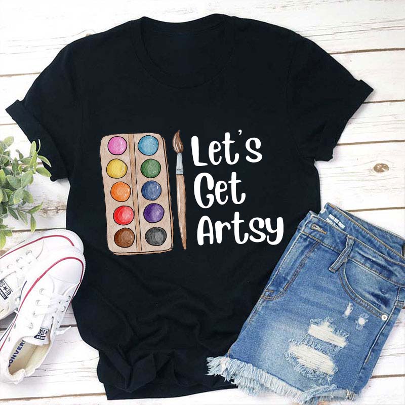 Let's Get Artsy Teacher T-Shirt