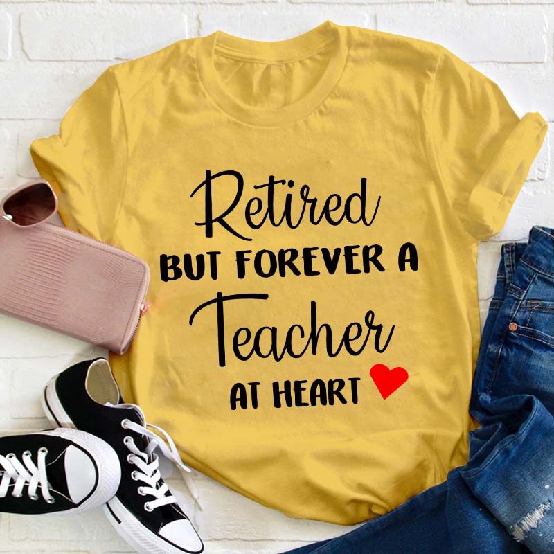 Retired But Forever A Teacher At Heart Teacher T-Shirt