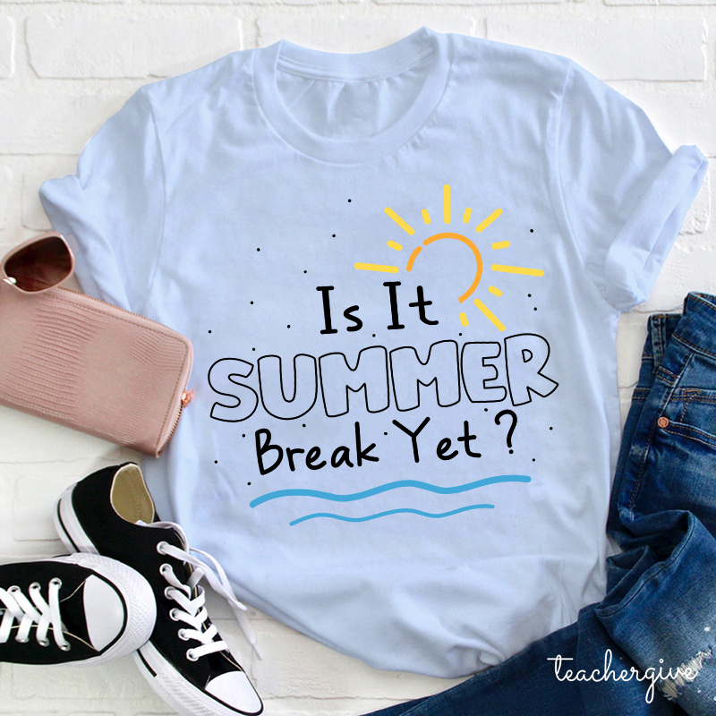 Is It Summer Break Yet  T-Shirt