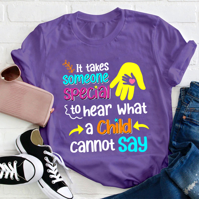 It Takes Someone Special To Hear What A Child Cannot Say Teacher T-Shirt