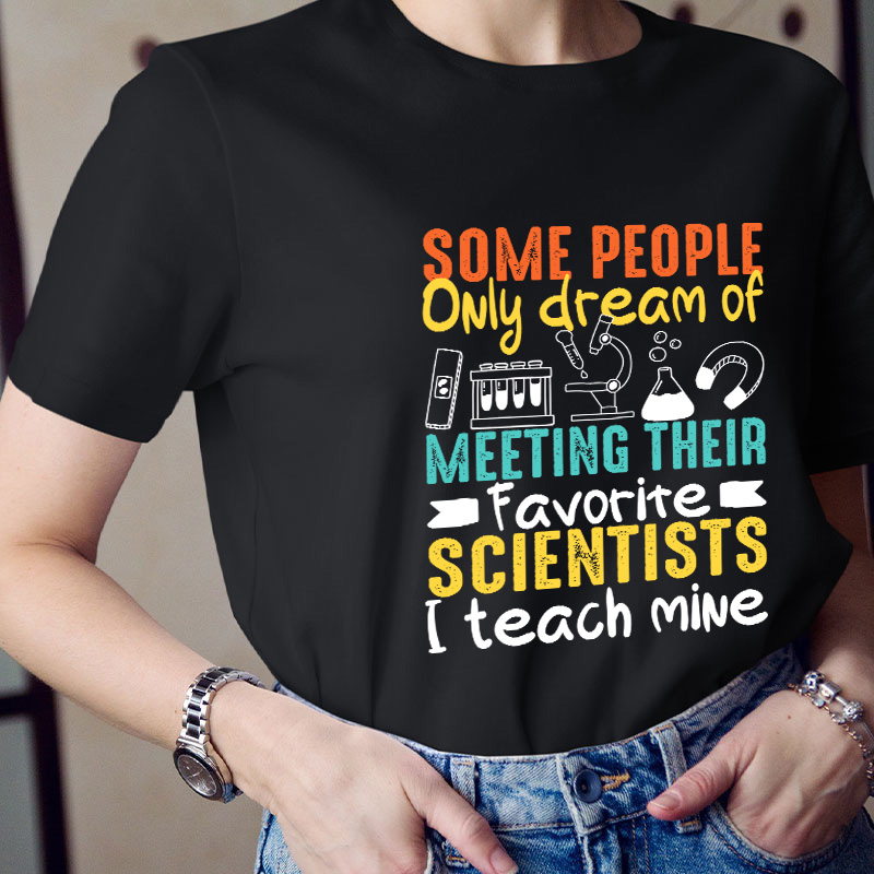 Some People Only Dream Of Meeting Their Favorite Scientists Teacher T-Shirt