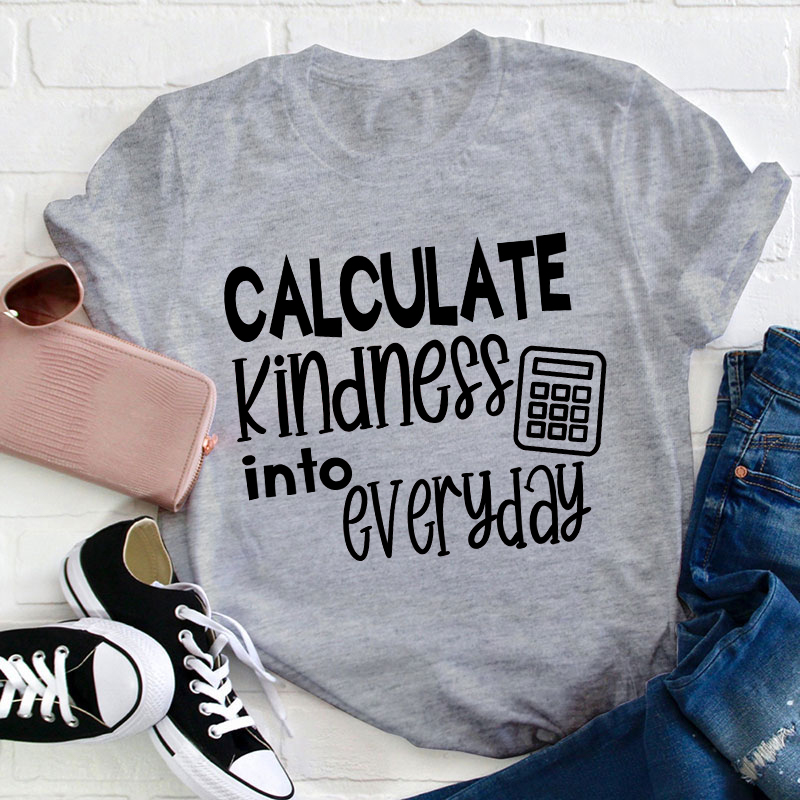 Calculate Kindness Into Everyday Teacher T-Shirt