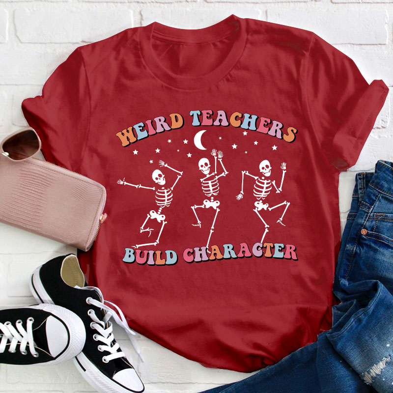 Weird Teachers Build Character Teacher T-Shirt