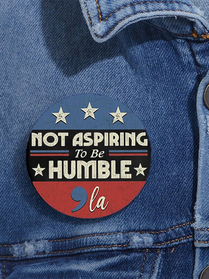 I'm Not Aspiring To Be Humble Badge Brooch