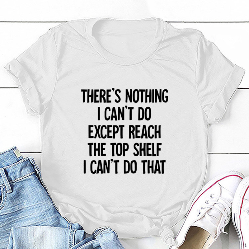 There Is Nothing I Can't Do Except Reach The Top Shelf Tee